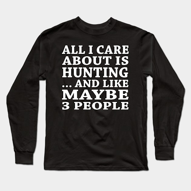 All  I Care About Is Hunting  And Like Maybe 3 People Long Sleeve T-Shirt by hoberthilario